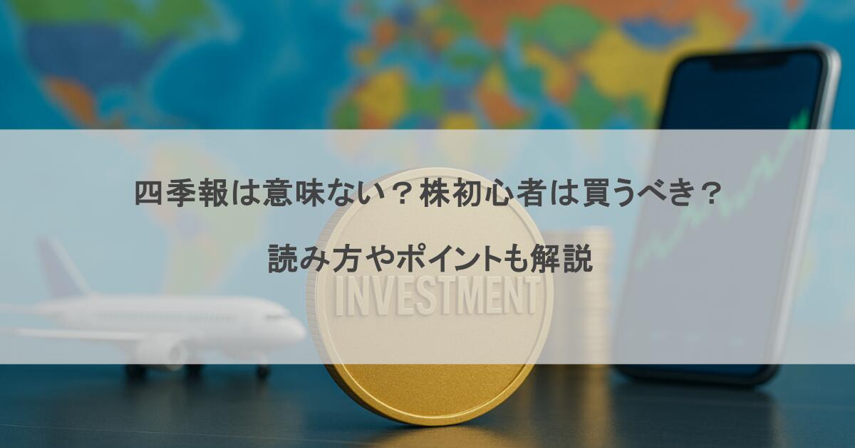 四季報は意味ない？株初心者は買うべき？読み方やポイントも解説